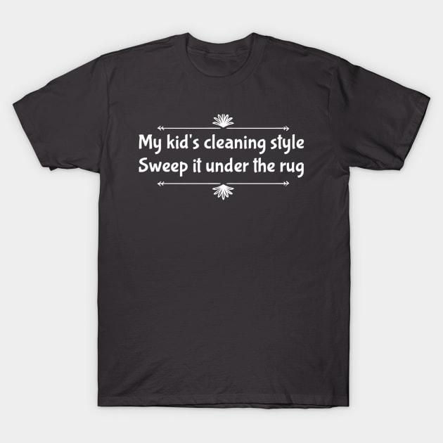 Parenting Humor: My Kid’s Cleaning Style: Sweep It Under The Rug. T-Shirt by Kinship Quips 